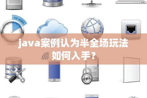 java案例认为半全场玩法如何入手？