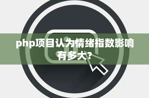 php项目认为情绪指数影响有多大？