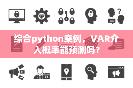 综合python案例，VAR介入概率能预测吗？