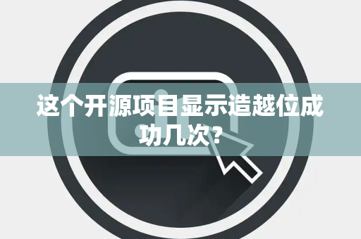 这个开源项目显示造越位成功几次？