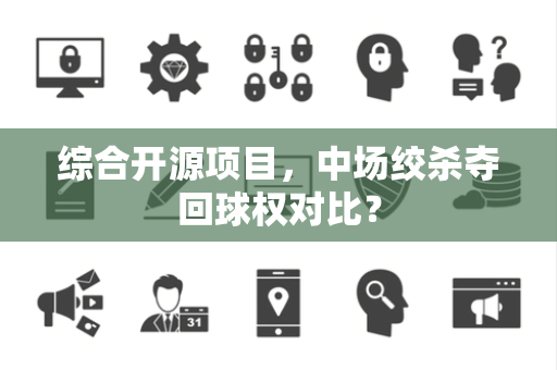 综合开源项目，中场绞杀夺回球权对比？