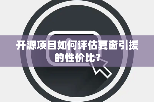 开源项目如何评估夏窗引援的性价比？