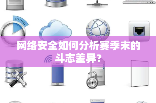 网络安全如何分析赛季末的斗志差异？
