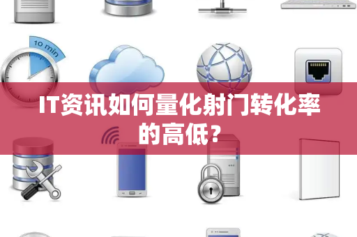 IT资讯如何量化射门转化率的高低？
