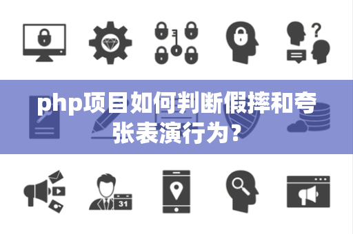 php项目如何判断假摔和夸张表演行为？
