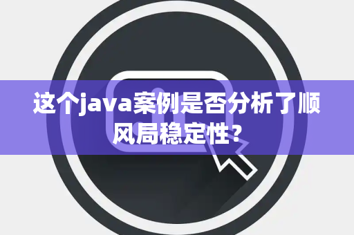 这个java案例是否分析了顺风局稳定性？