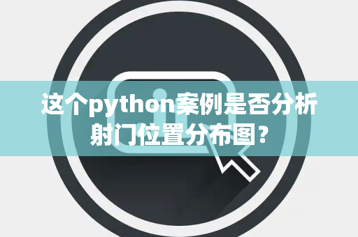 这个python案例是否分析射门位置分布图？