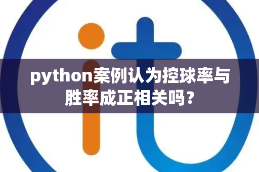 python案例认为控球率与胜率成正相关吗？