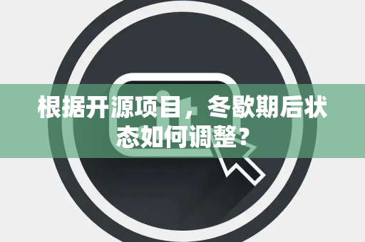 根据开源项目，冬歇期后状态如何调整？