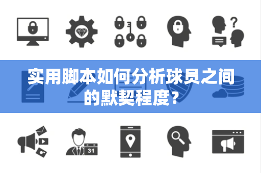 实用脚本如何分析球员之间的默契程度？
