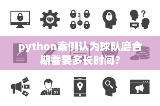 python案例认为球队磨合期需要多长时间？