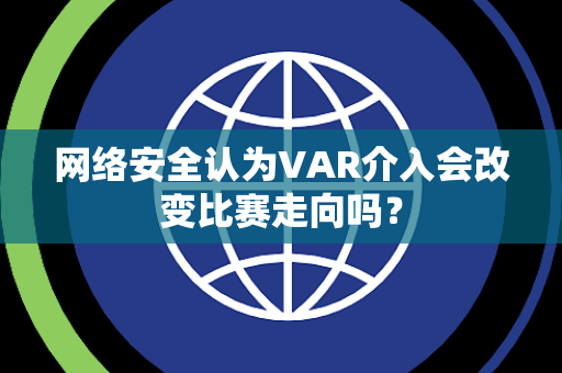 网络安全认为VAR介入会改变比赛走向吗？
