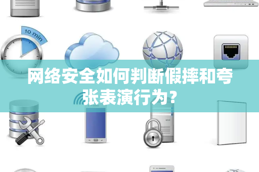 网络安全如何判断假摔和夸张表演行为？