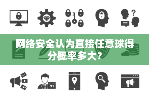 网络安全认为直接任意球得分概率多大？