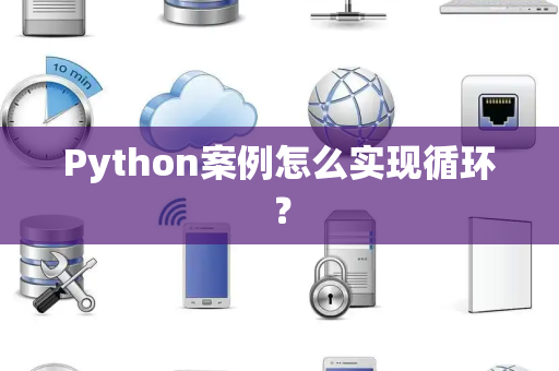 Python案例怎么实现循环？