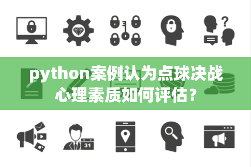 python案例认为点球决战心理素质如何评估？