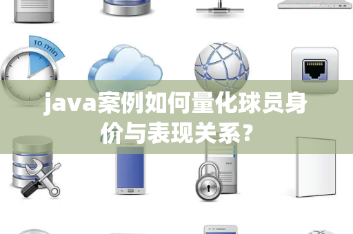 java案例如何量化球员身价与表现关系？