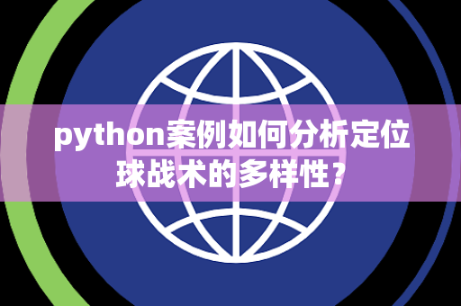 python案例如何分析定位球战术的多样性？