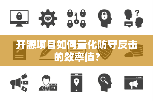 开源项目如何量化防守反击的效率值？