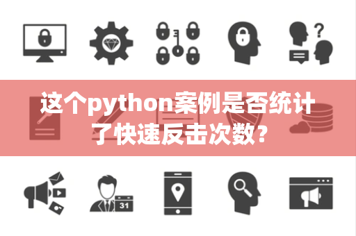 这个python案例是否统计了快速反击次数？
