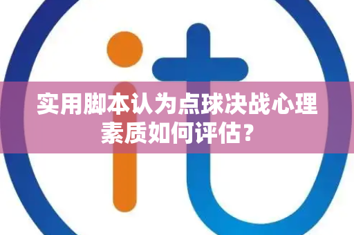实用脚本认为点球决战心理素质如何评估？
