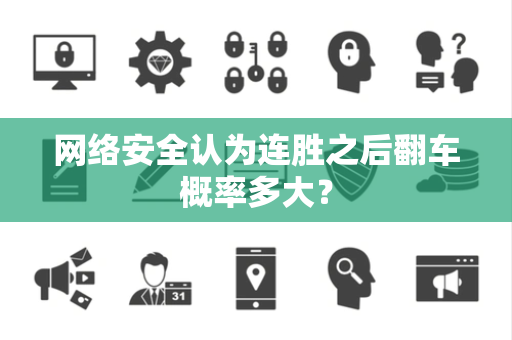 网络安全认为连胜之后翻车概率多大？