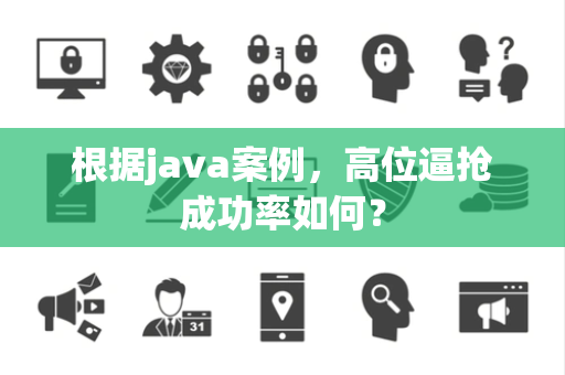 根据java案例，高位逼抢成功率如何？
