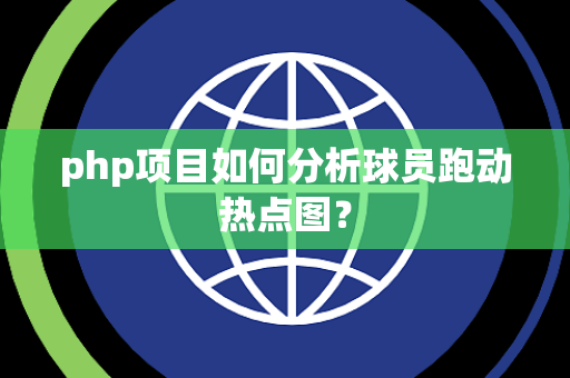 php项目如何分析球员跑动热点图？