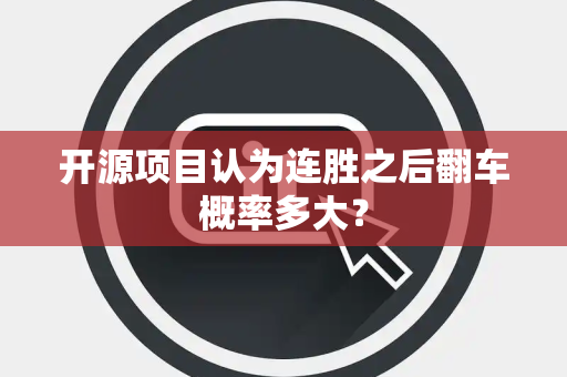 开源项目认为连胜之后翻车概率多大？