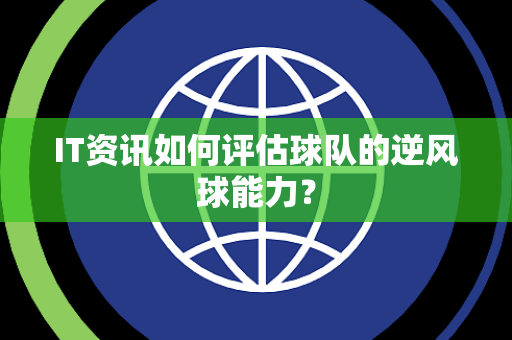 IT资讯如何评估球队的逆风球能力？