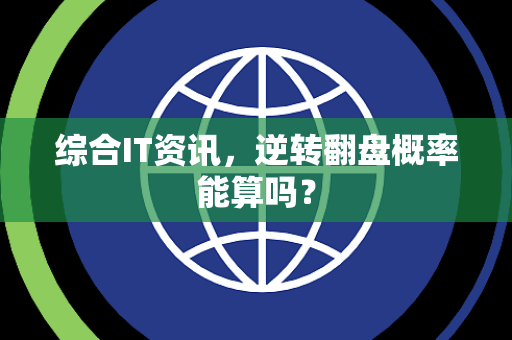 综合IT资讯，逆转翻盘概率能算吗？