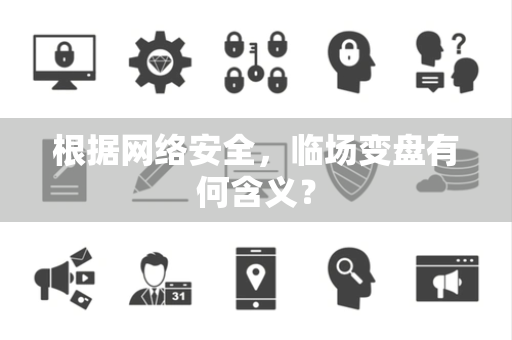 根据网络安全，临场变盘有何含义？