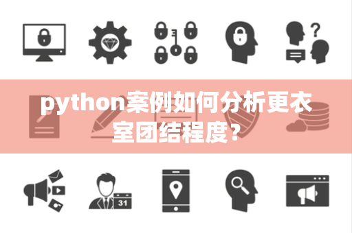 python案例如何分析更衣室团结程度？
