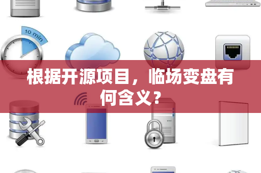 根据开源项目，临场变盘有何含义？