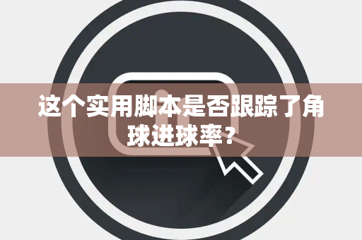 这个实用脚本是否跟踪了角球进球率？