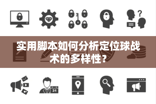 实用脚本如何分析定位球战术的多样性？