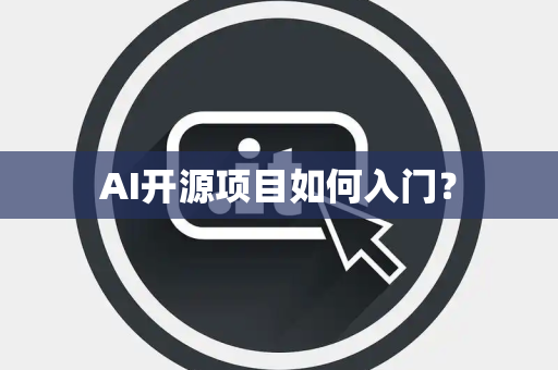 AI开源项目如何入门？