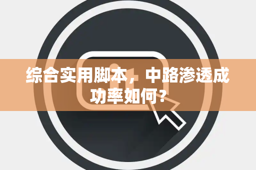综合实用脚本，中路渗透成功率如何？