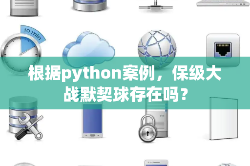 根据python案例，保级大战默契球存在吗？