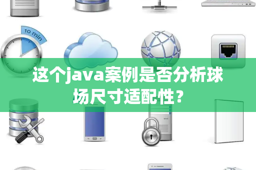这个java案例是否分析球场尺寸适配性？