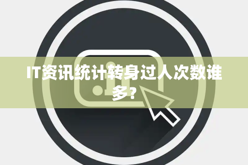 IT资讯统计转身过人次数谁多？