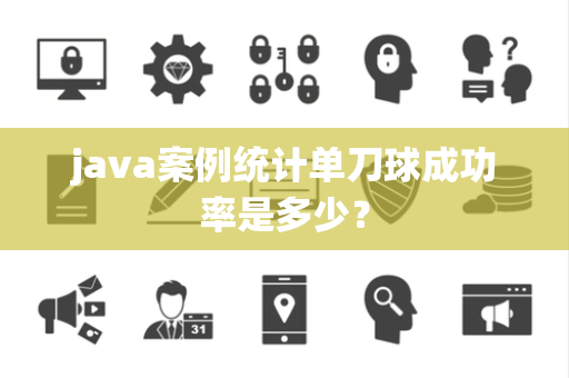 java案例统计单刀球成功率是多少？