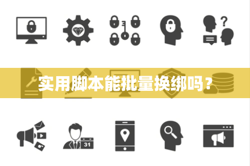实用脚本能批量换绑吗？