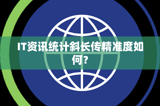 IT资讯统计斜长传精准度如何？