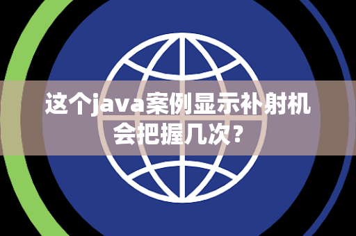 这个java案例显示补射机会把握几次？