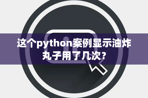 这个python案例显示油炸丸子用了几次？