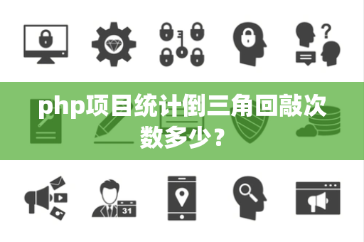 php项目统计倒三角回敲次数多少？