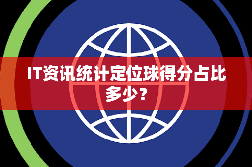 IT资讯统计定位球得分占比多少？