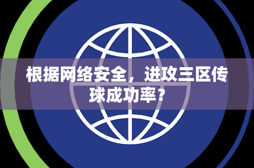 根据网络安全，进攻三区传球成功率？