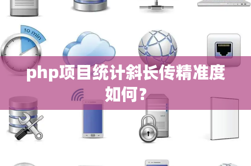 php项目统计斜长传精准度如何？